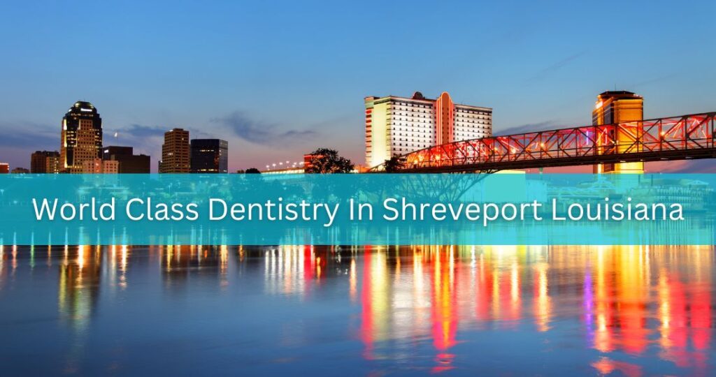 World Class Dentistry In Shreveport Louisiana